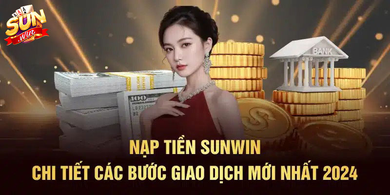 Hướng dẫn các bước nạp tiền vào tài khoản Sunwin