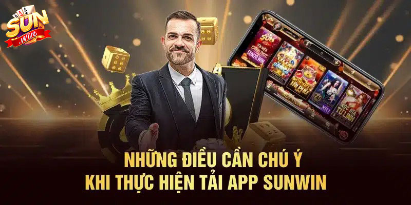 Một vài lưu ý quan trọng khi tải app Sunwin